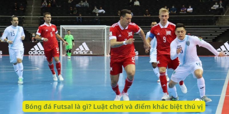 Bóng đá Futsal là gì? Luật chơi và điểm khác biệt thú vị
