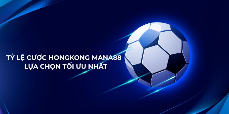 Tỷ Lệ Cược HongKong Mana88 - Lựa Chọn Tối Ưu Nhất